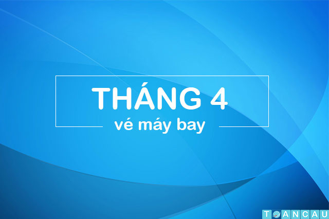 Săn vé máy bay giá rẻ tháng 4/2023