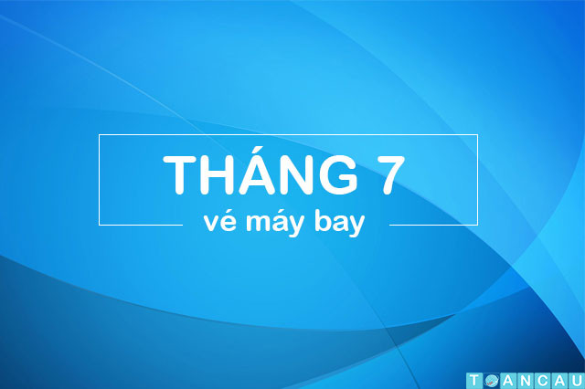 Săn vé máy bay giá rẻ tháng 7/2023